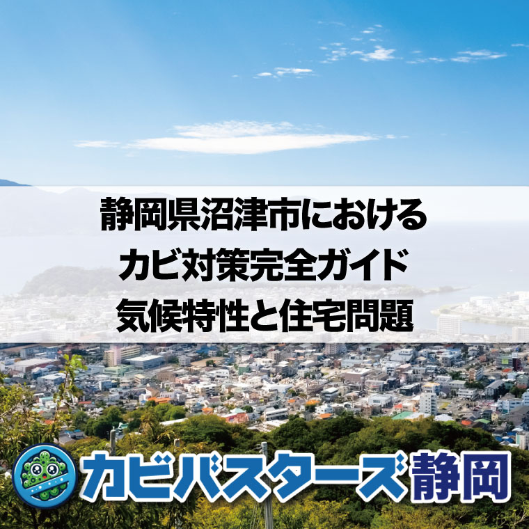 静岡県沼津市におけるカビ対策完全ガイド：気候特性と住宅問題はカビバスターズ静岡