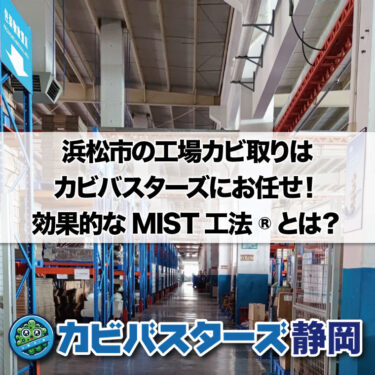 浜松市の工場カビ取りはカビバスターズにお任せ！効果的なMIST工法®とは？