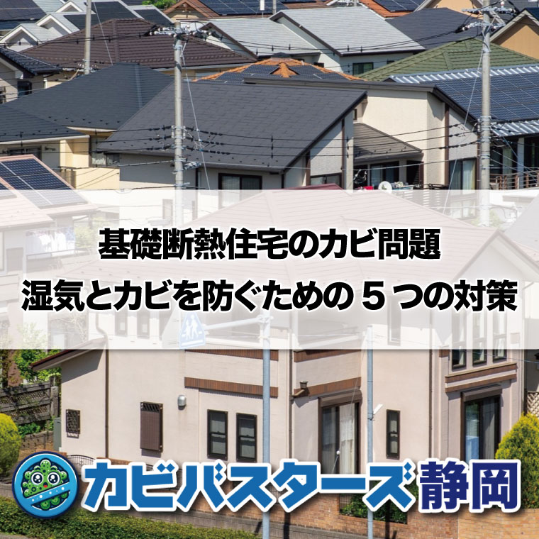 基礎断熱住宅のカビ問題：湿気とカビを防ぐための5つの対策はカビバスターズ静岡