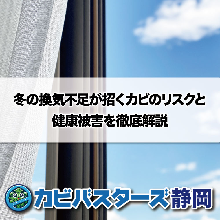 冬の換気不足が招くカビのリスクと健康被害を徹底解説はカビバスターズ静岡