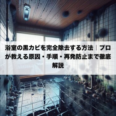 浴室の黒カビを完全除去する方法｜プロが教える原因・手順・再発防止まで徹底解説