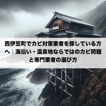 西伊豆町でカビ対策業者を探している方へ｜海沿い・温泉地ならではのカビ問題と専門業者の選び方
