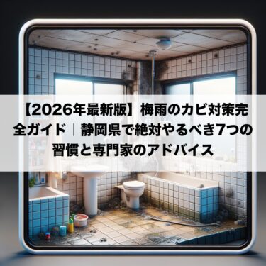 【2026年最新版】梅雨のカビ対策完全ガイド｜静岡県で絶対やるべき7つの習慣と専門家のアドバイス